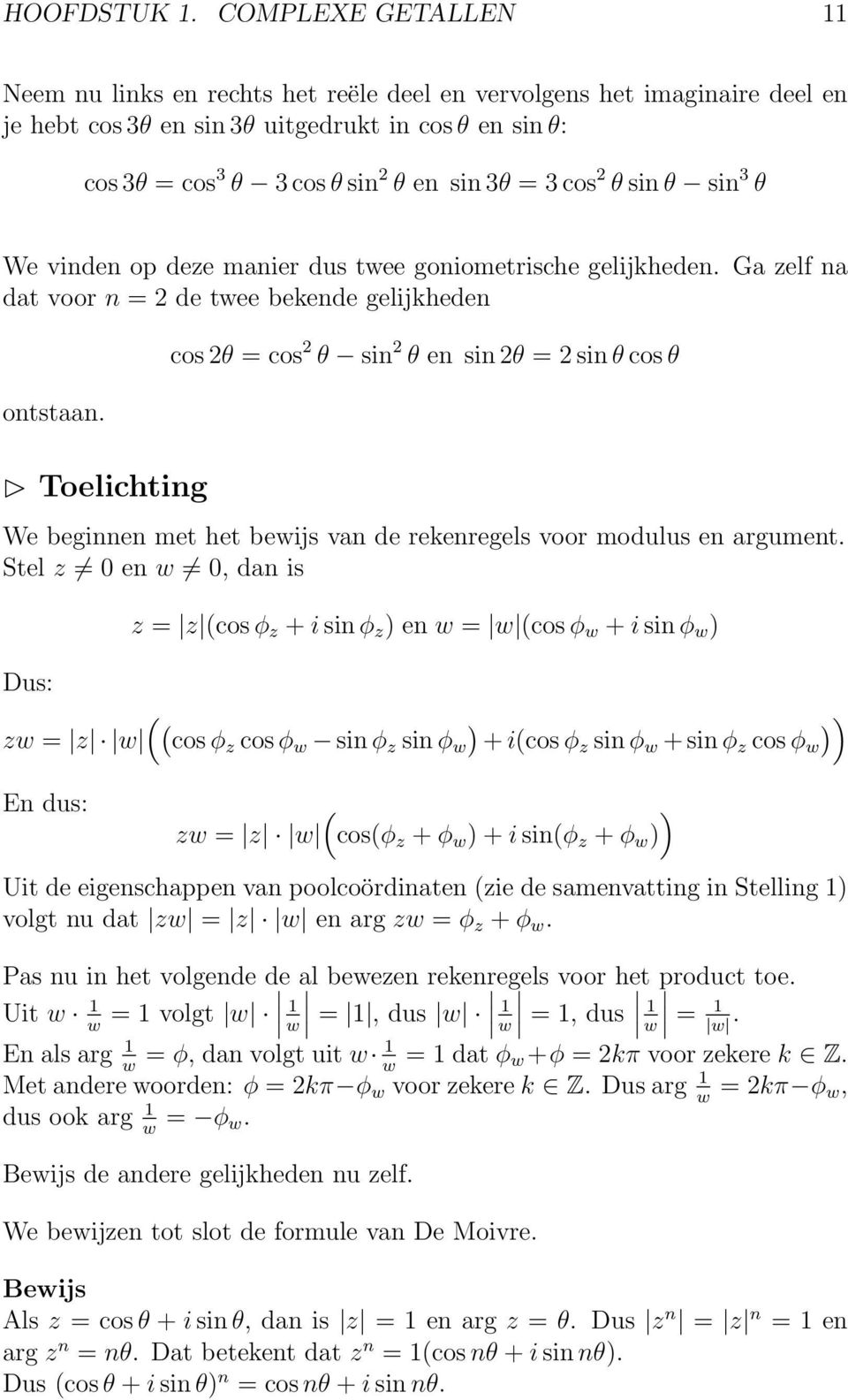 cos 2 θ sin θ sin 3 θ We vinden op deze manier dus twee goniometrische gelijkheden. Ga zelf na dat voor n = 2 de twee bekende gelijkheden ontstaan.