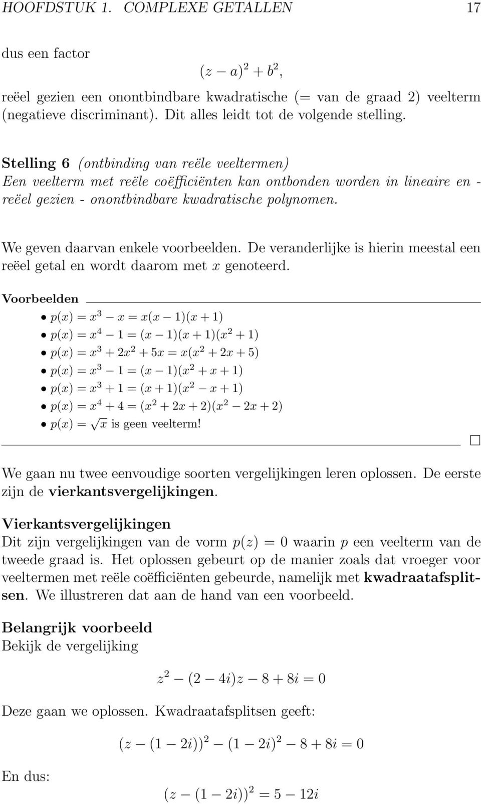 Stelling 6 (ontbinding van reële veeltermen) Een veelterm met reële coëfficiënten kan ontbonden worden in lineaire en - reëel gezien - onontbindbare kwadratische polynomen.