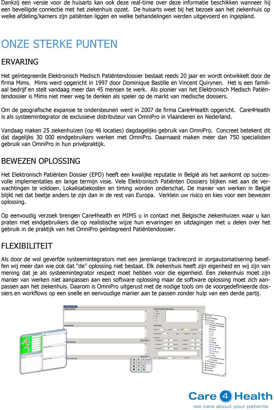 ONZE STERKE PUNTEN ERVARING Het geïntegreerde Elektronisch Medisch Patiëntendossier bestaat reeds 20 jaar en wordt ontwikkelt door de firma Mims.