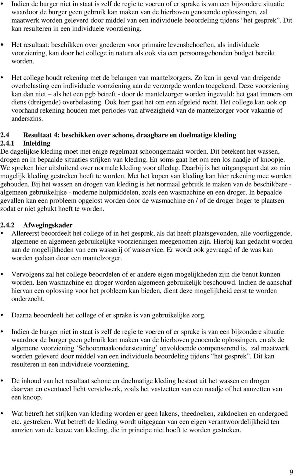 Het resultaat: beschikken over goederen voor primaire levensbehoeften, als individuele voorziening, kan door het college in natura als ook via een persoonsgebonden budget bereikt worden.