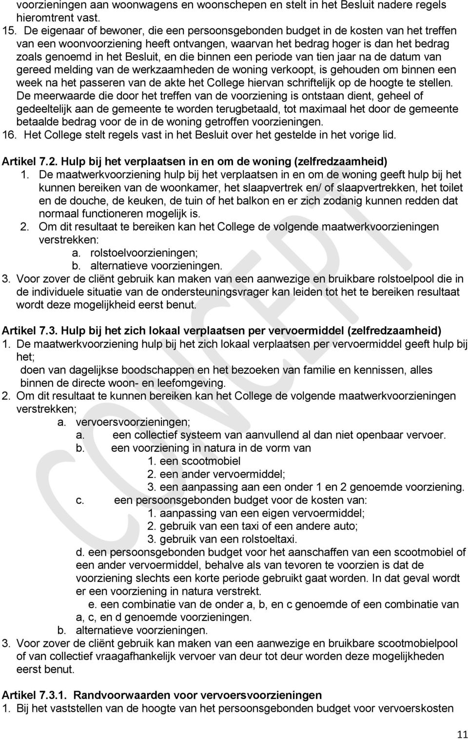 en die binnen een periode van tien jaar na de datum van gereed melding van de werkzaamheden de woning verkoopt, is gehouden om binnen een week na het passeren van de akte het College hiervan