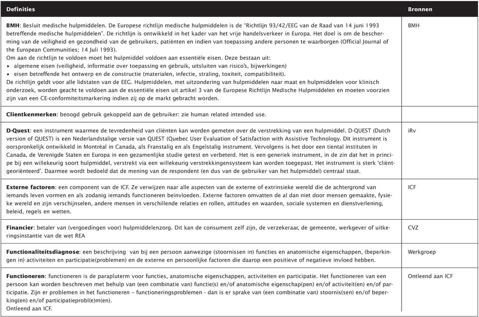 Het doel is om de bescherming van de veiligheid en gezondheid van de gebruikers, patiënten en indien van toepassing andere personen te waarborgen (Official Journal of the European Communities; 14