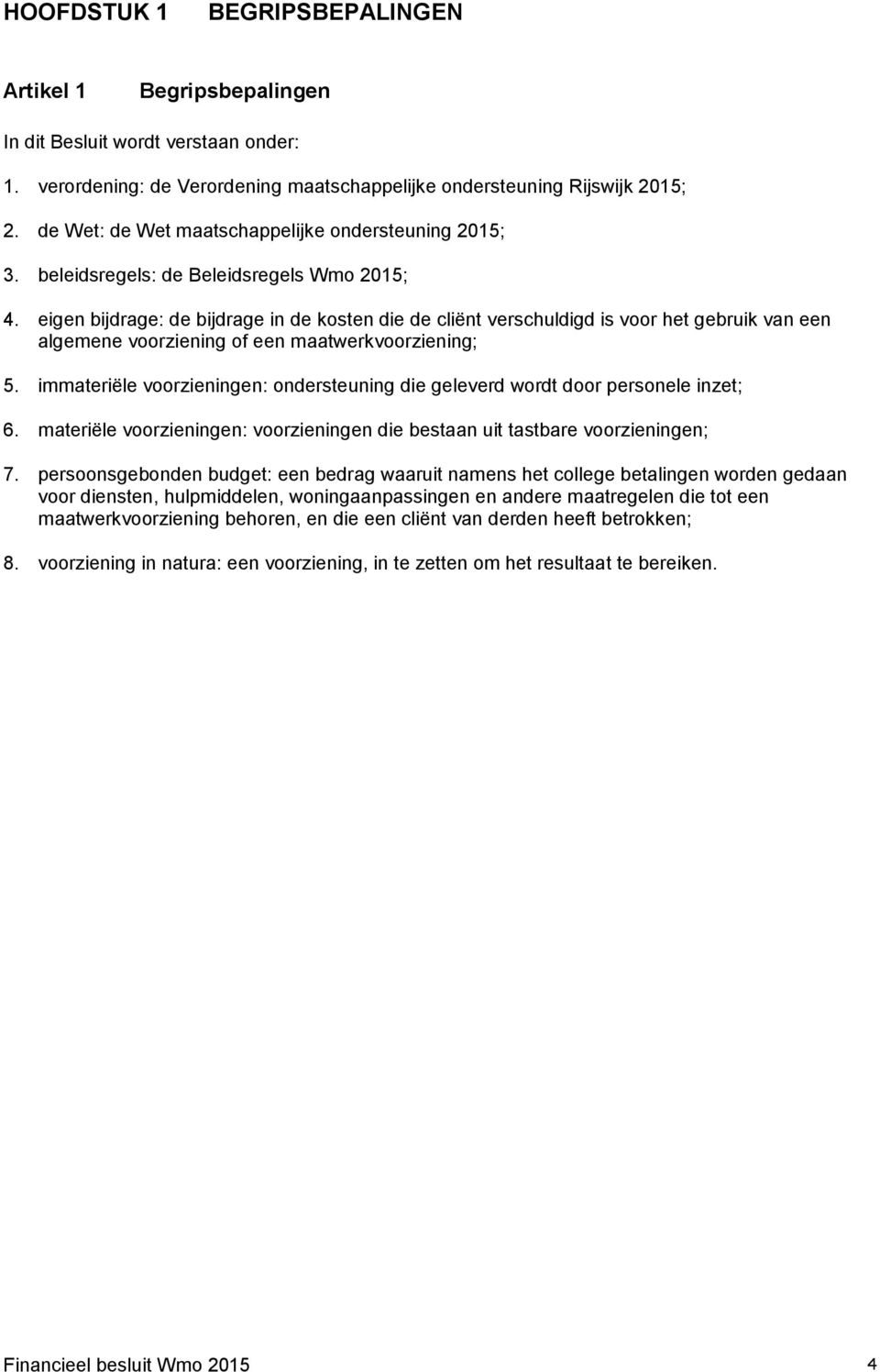 eigen bijdrage: de bijdrage in de kosten die de cliënt verschuldigd is voor het gebruik van een algemene voorziening of een maatwerkvoorziening; 5.