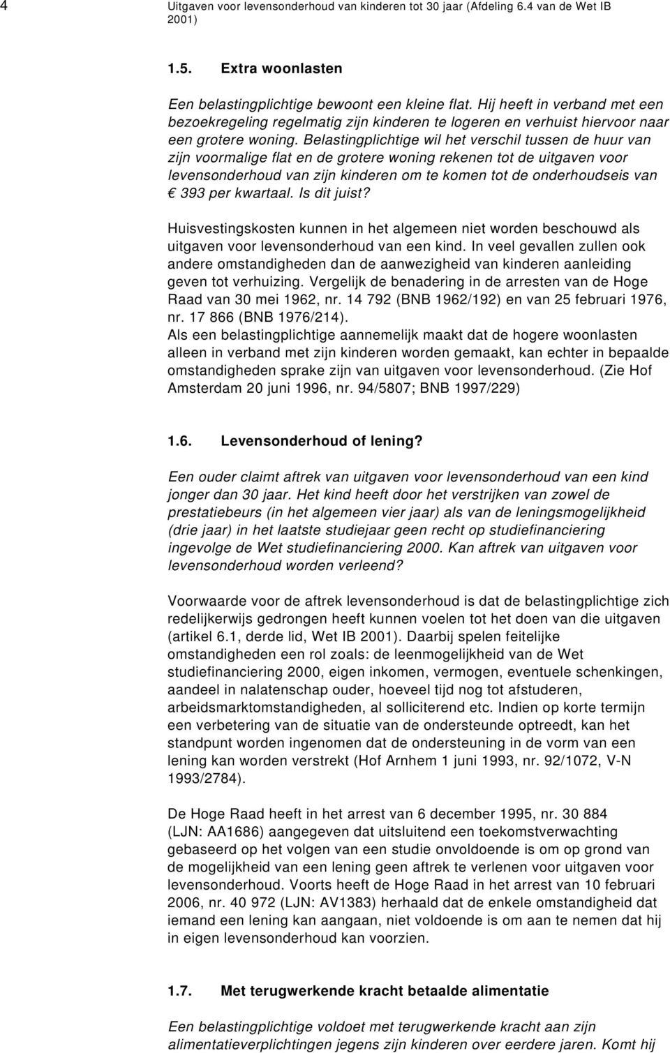 Belastingplichtige wil het verschil tussen de huur van zijn voormalige flat en de grotere woning rekenen tot de uitgaven voor levensonderhoud van zijn kinderen om te komen tot de onderhoudseis van