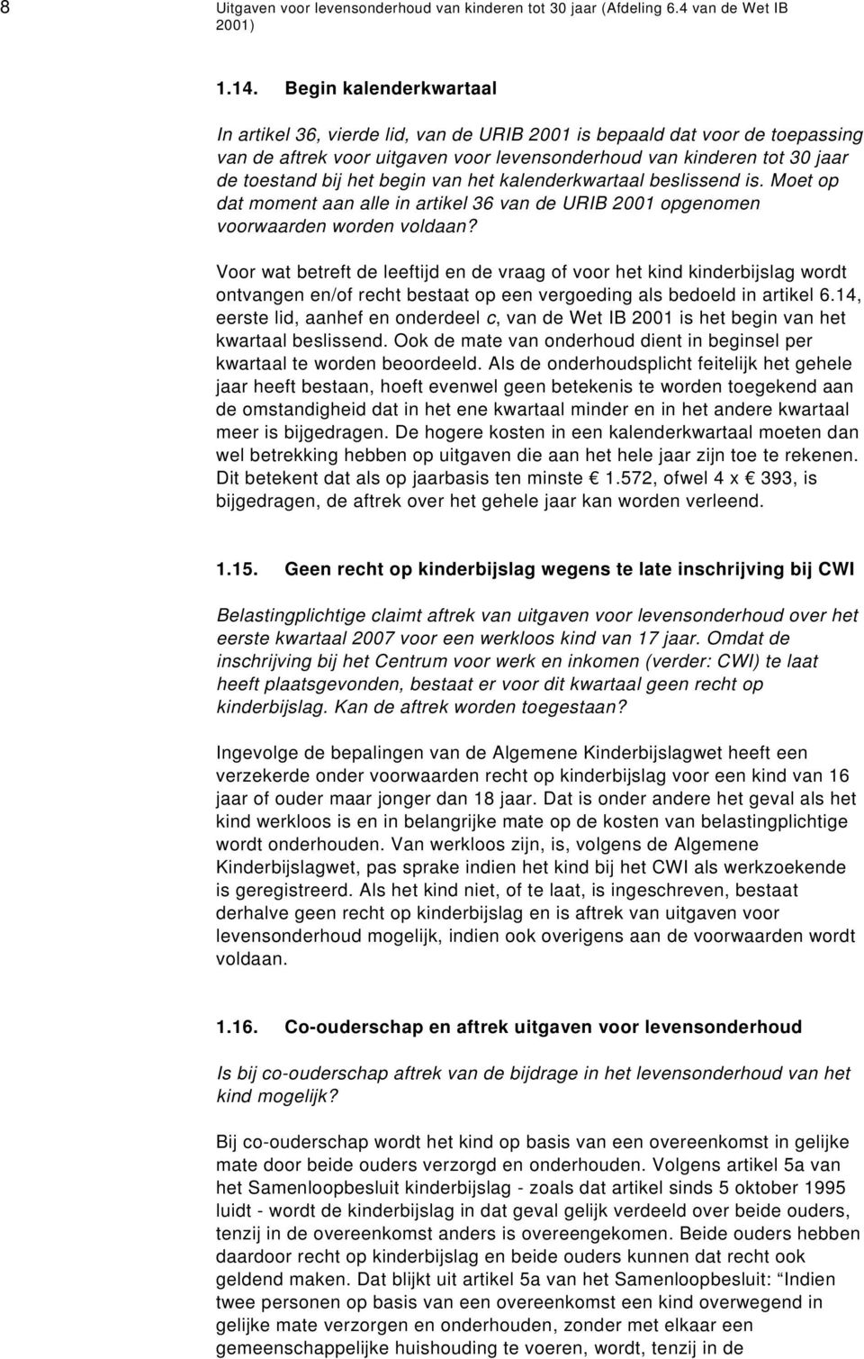 begin van het kalenderkwartaal beslissend is. Moet op dat moment aan alle in artikel 36 van de URIB 2001 opgenomen voorwaarden worden voldaan?