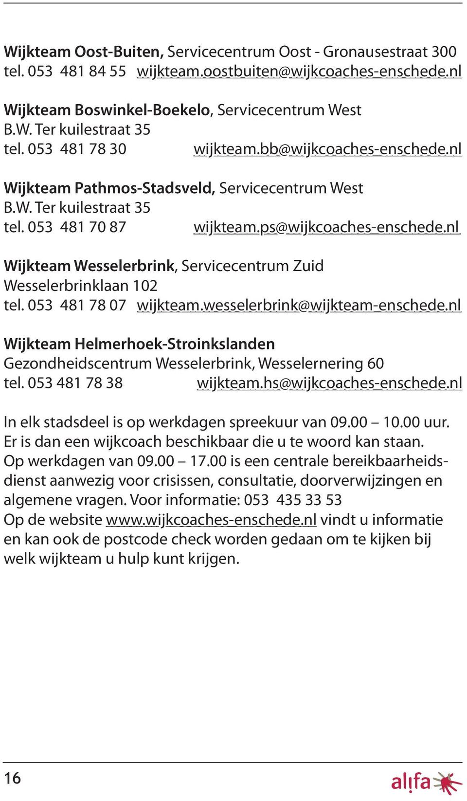 nl Wijkteam Wesselerbrink, Servicecentrum Zuid Wesselerbrinklaan 102 tel. 053 481 78 07 wijkteam.wesselerbrink@wijkteam-enschede.