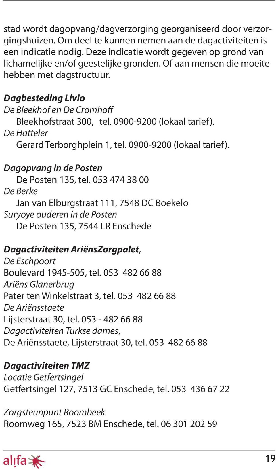 Dagbesteding Livio De Bleekhof en De Cromhoff Bleekhofstraat 300, tel. 0900-9200 (lokaal tarief). De Hatteler Gerard Terborghplein 1, tel. 0900-9200 (lokaal tarief). Dagopvang in de Posten De Posten 135, tel.