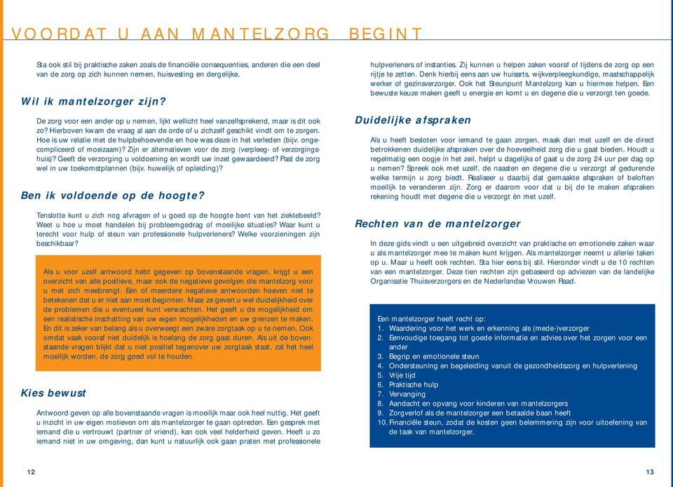 Hoe is uw relatie met de hulpbehoevende en hoe was deze in het verleden (bijv. ongecompliceerd of moeizaam)? Zijn er alternatieven voor de zorg (verpleeg- of verzorgingshuis)?