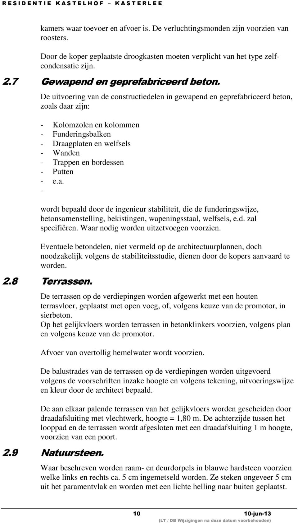 De uitvoering van de constructiedelen in gewapend en geprefabriceerd beton, zoals daar zijn: - Kolomzolen en kolommen - Funderingsbalken - Draagplaten en welfsels - Wanden - Trappen en bordessen -