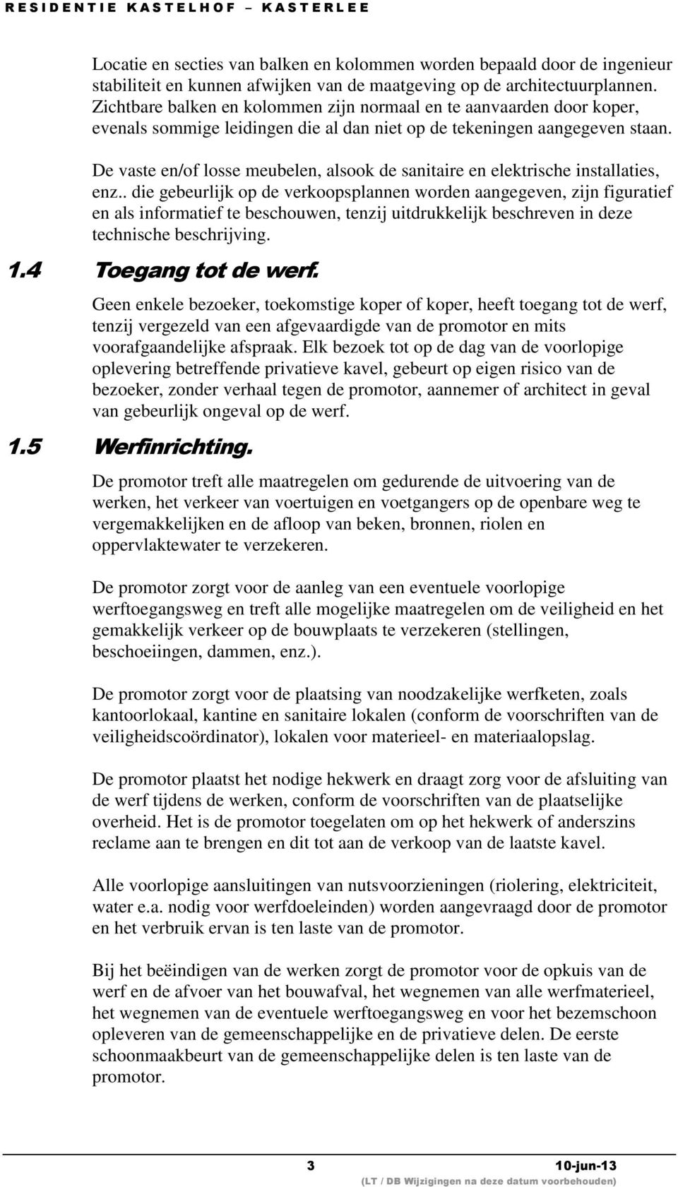 De vaste en/of losse meubelen, alsook de sanitaire en elektrische installaties, enz.