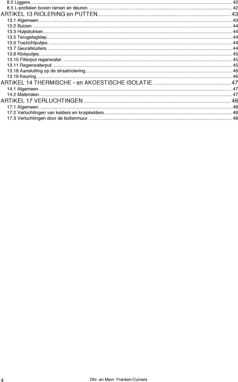 ... 46 13.19 Keuring.... 46 ARTIKEL 14 THERMISCHE - en AKOESTISCHE ISOLATIE... 47 14.1 Algemeen.... 47 14.2 Materialen.... 47 ARTIKEL 17 VERLUCHTINGEN... 48 17.