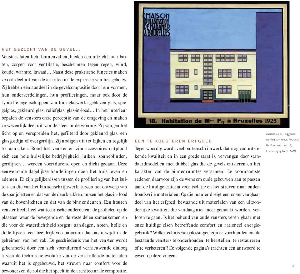 Zij hebben een aandeel in de gevelcompositie door hun vormen, hun onderverdelingen, hun profileringen, maar ook door de typische eigenschappen van hun glaswerk: geblazen glas, spiegelglas, gekleurd