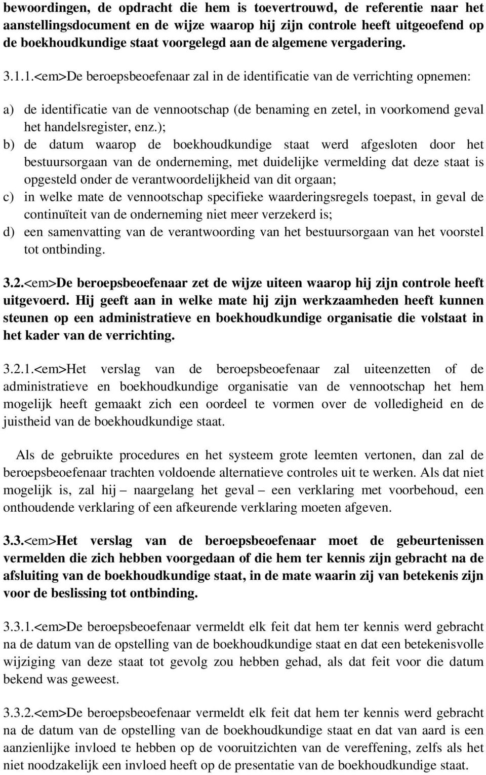 1.<em>De beroepsbeoefenaar zal in de identificatie van de verrichting opnemen: a) de identificatie van de vennootschap (de benaming en zetel, in voorkomend geval het handelsregister, enz.