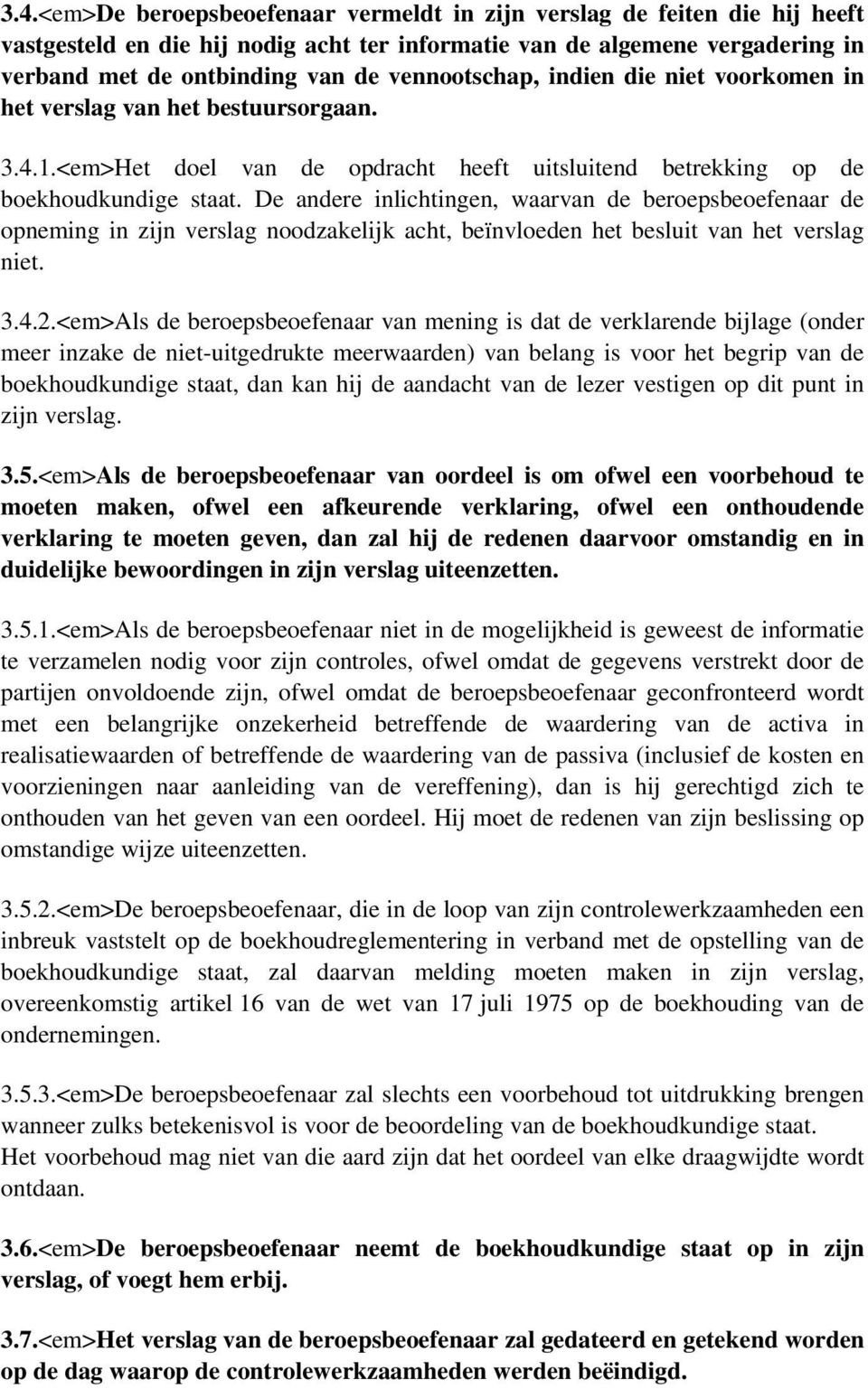 De andere inlichtingen, waarvan de beroepsbeoefenaar de opneming in zijn verslag noodzakelijk acht, beïnvloeden het besluit van het verslag niet. 3.4.2.