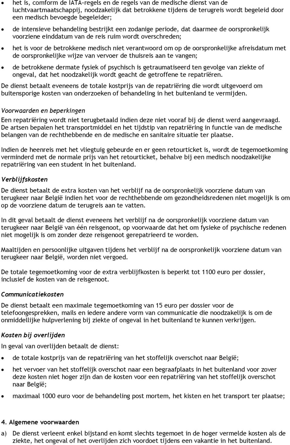 op de oorspronkelijke afreisdatum met de oorspronkelijke wijze van vervoer de thuisreis aan te vangen; de betrokkene dermate fysiek of psychisch is getraumatiseerd ten gevolge van ziekte of ongeval,