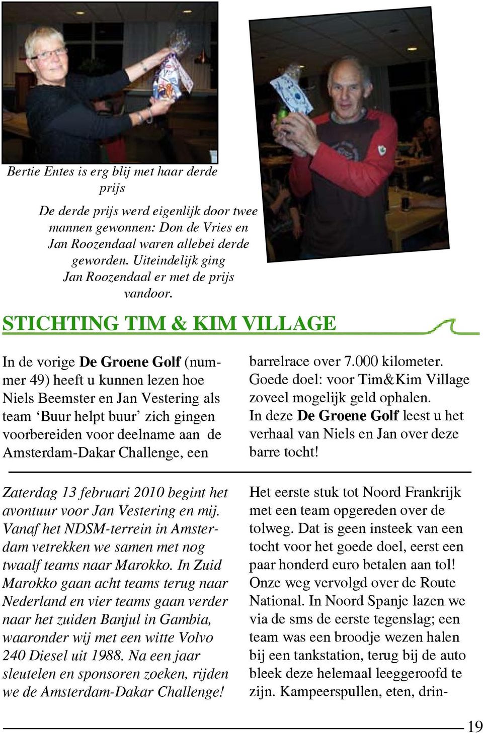 stichting tim & kim village In de vorige De Groene Golf (nummer 49) heeft u kunnen lezen hoe Niels Beemster en Jan Vestering als team Buur helpt buur zich gingen voorbereiden voor deelname aan de