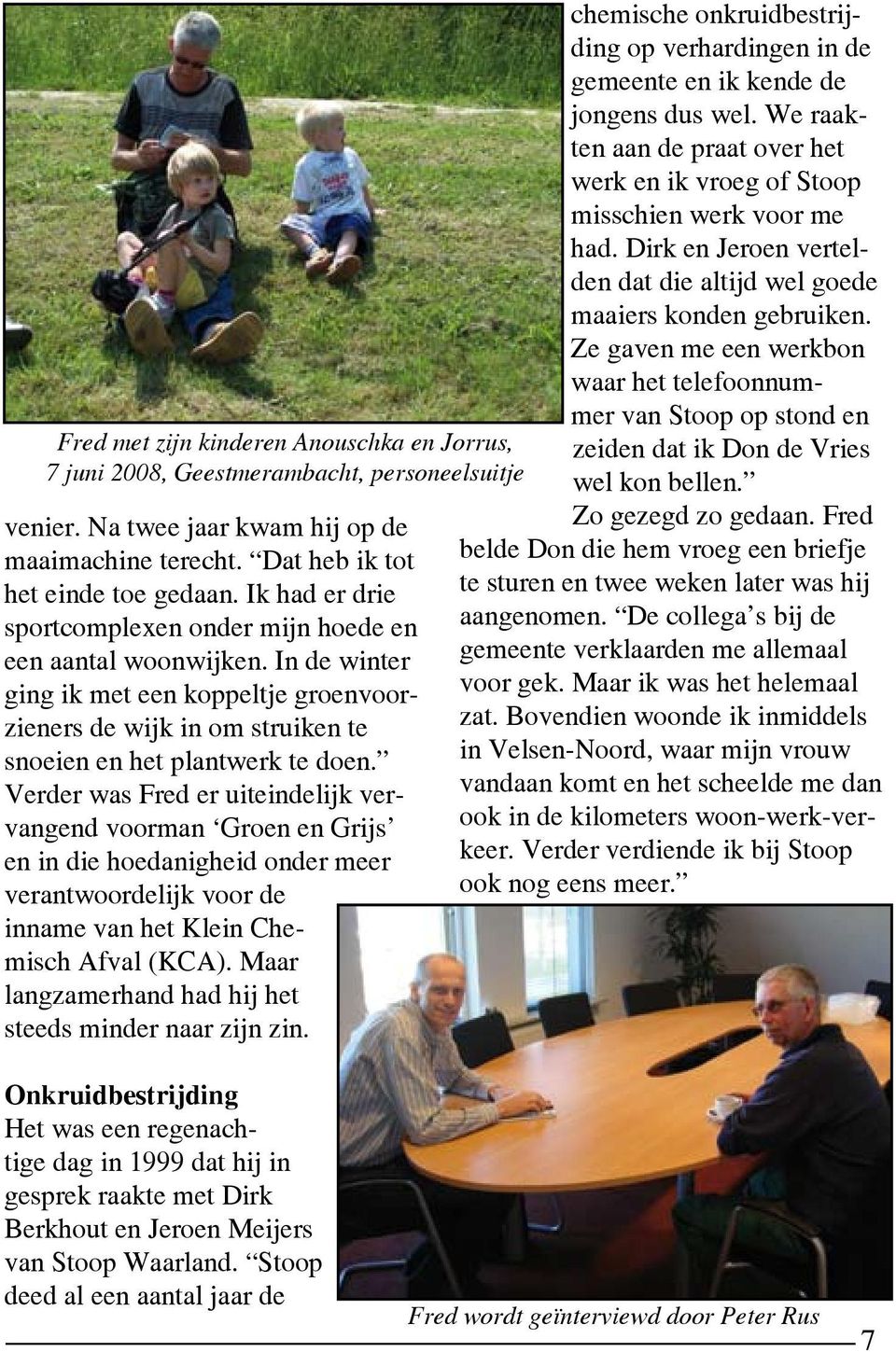 Ze gaven me een werkbon waar het telefoonnummer van Stoop op stond en Fred met zijn kinderen Anouschka en Jorrus, zeiden dat ik Don de Vries 7 juni 2008, Geestmerambacht, personeelsuitje wel kon