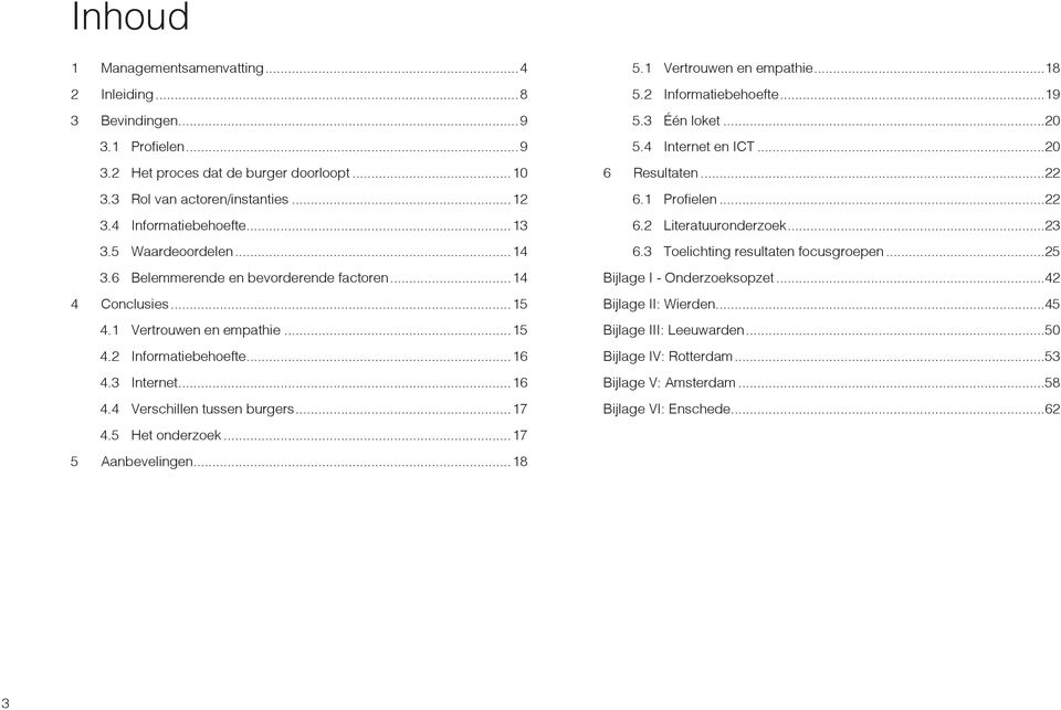 .. 17 4.5 Het onderzoek... 17 5 Aanbevelingen... 18 5.1 Vertrouwen en empathie...18 5.2 Informatiebehoefte...19 5.3 Één loket...20 5.4 Internet en ICT...20 6 Resultaten...22 6.1 Profielen...22 6.2 Literatuuronderzoek.