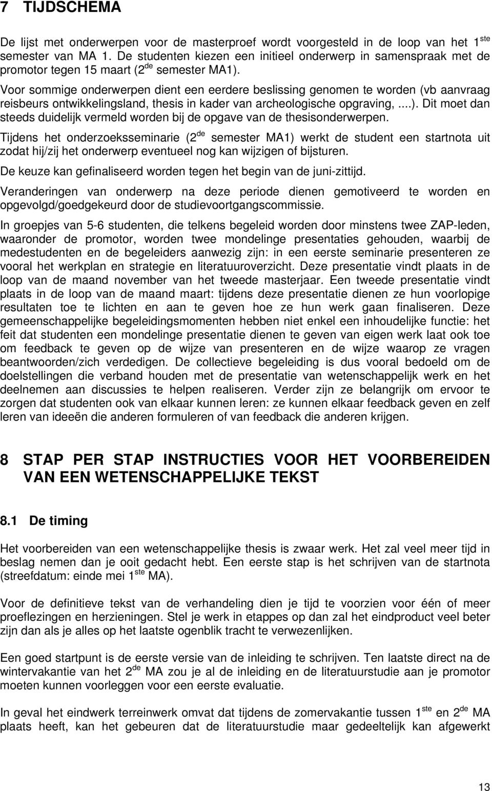 Voor sommige onderwerpen dient een eerdere beslissing genomen te worden (vb aanvraag reisbeurs ontwikkelingsland, thesis in kader van archeologische opgraving,...).