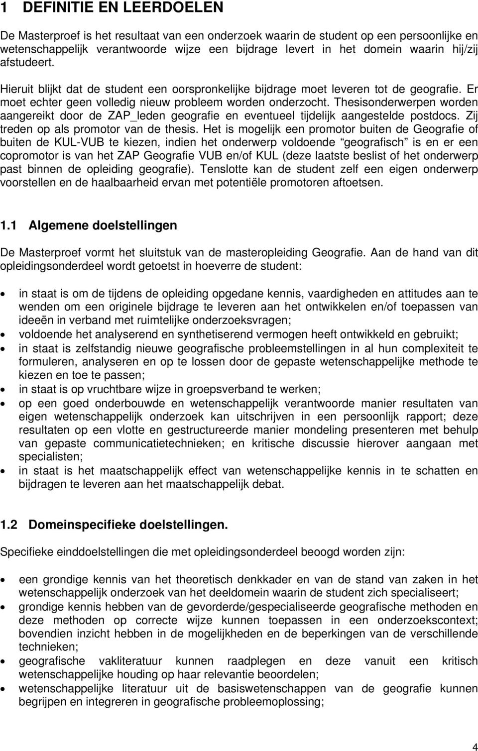 Thesisonderwerpen worden aangereikt door de ZAP_leden geografie en eventueel tijdelijk aangestelde postdocs. Zij treden op als promotor van de thesis.