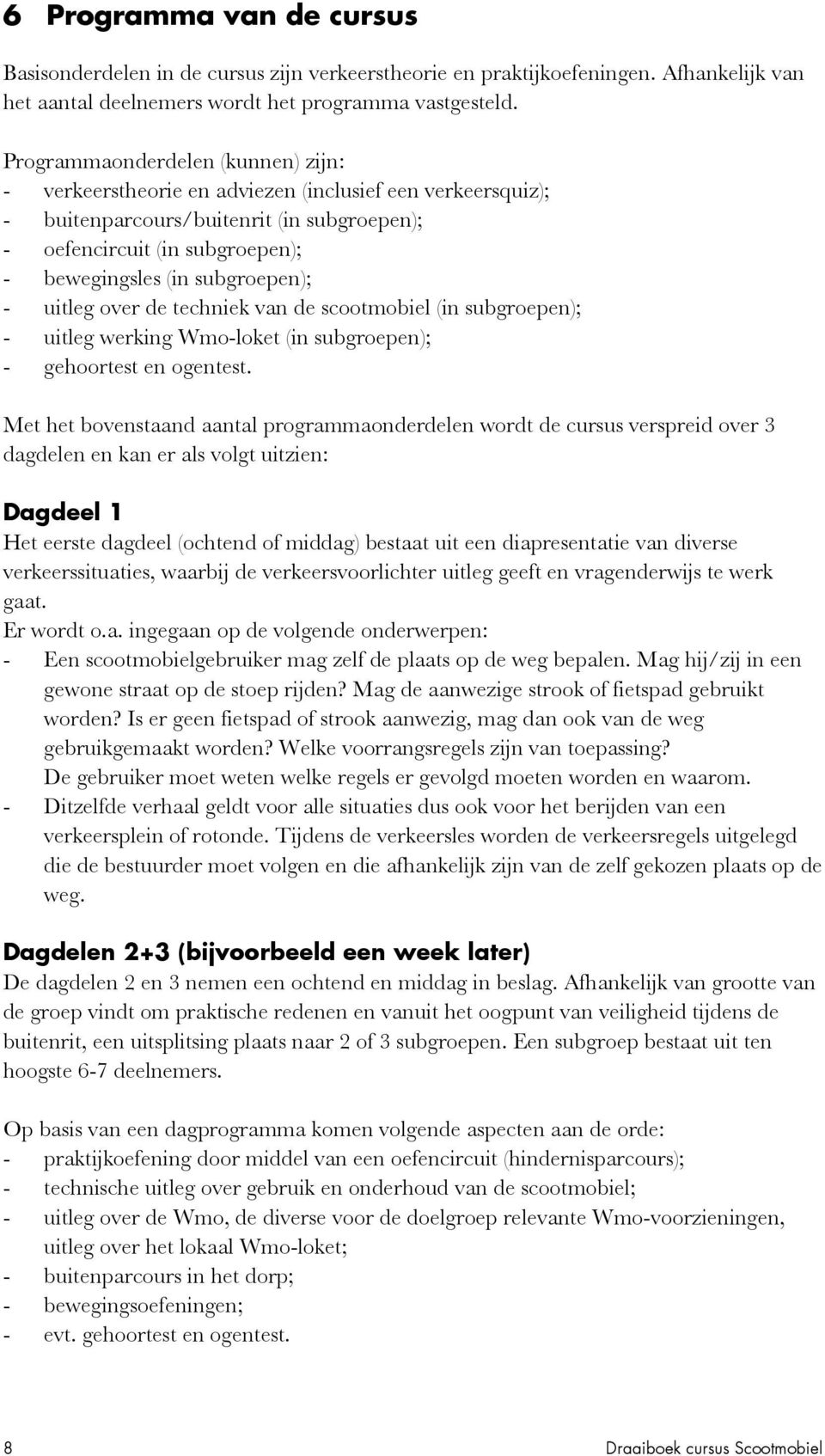 subgroepen); - uitleg over de techniek van de scootmobiel (in subgroepen); - uitleg werking Wmo-loket (in subgroepen); - gehoortest en ogentest.