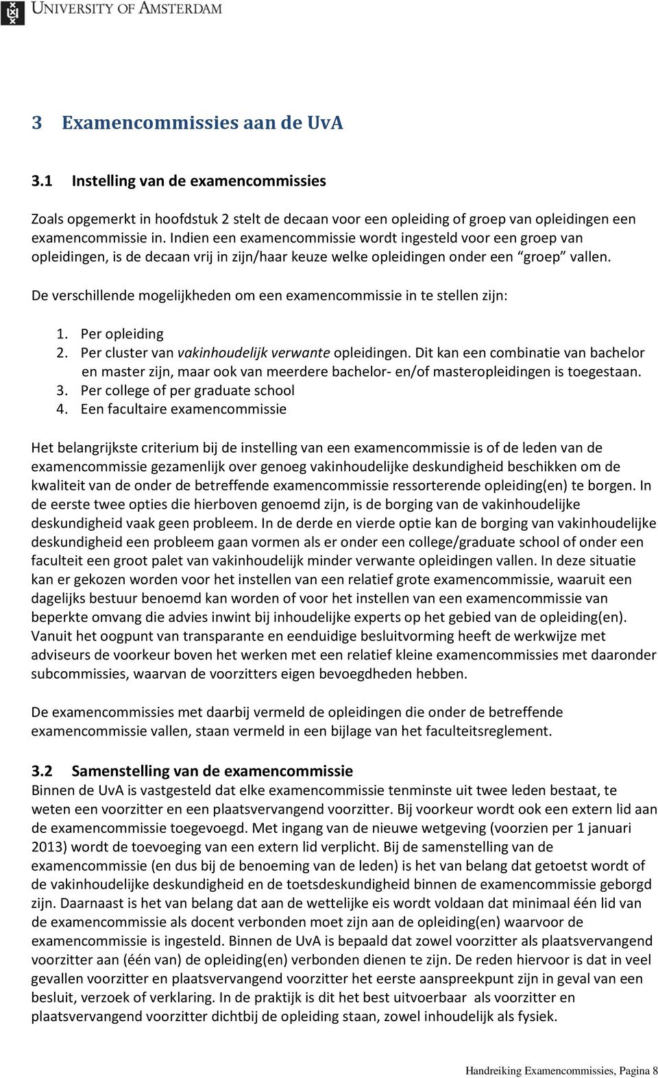 De verschillende mogelijkheden om een examencommissie in te stellen zijn: 1. Per opleiding 2. Per cluster van vakinhoudelijk verwante opleidingen.