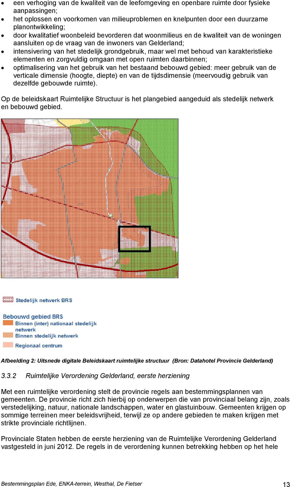 behoud van karakteristieke elementen en zorgvuldig omgaan met open ruimten daarbinnen; optimalisering van het gebruik van het bestaand bebouwd gebied: meer gebruik van de verticale dimensie (hoogte,