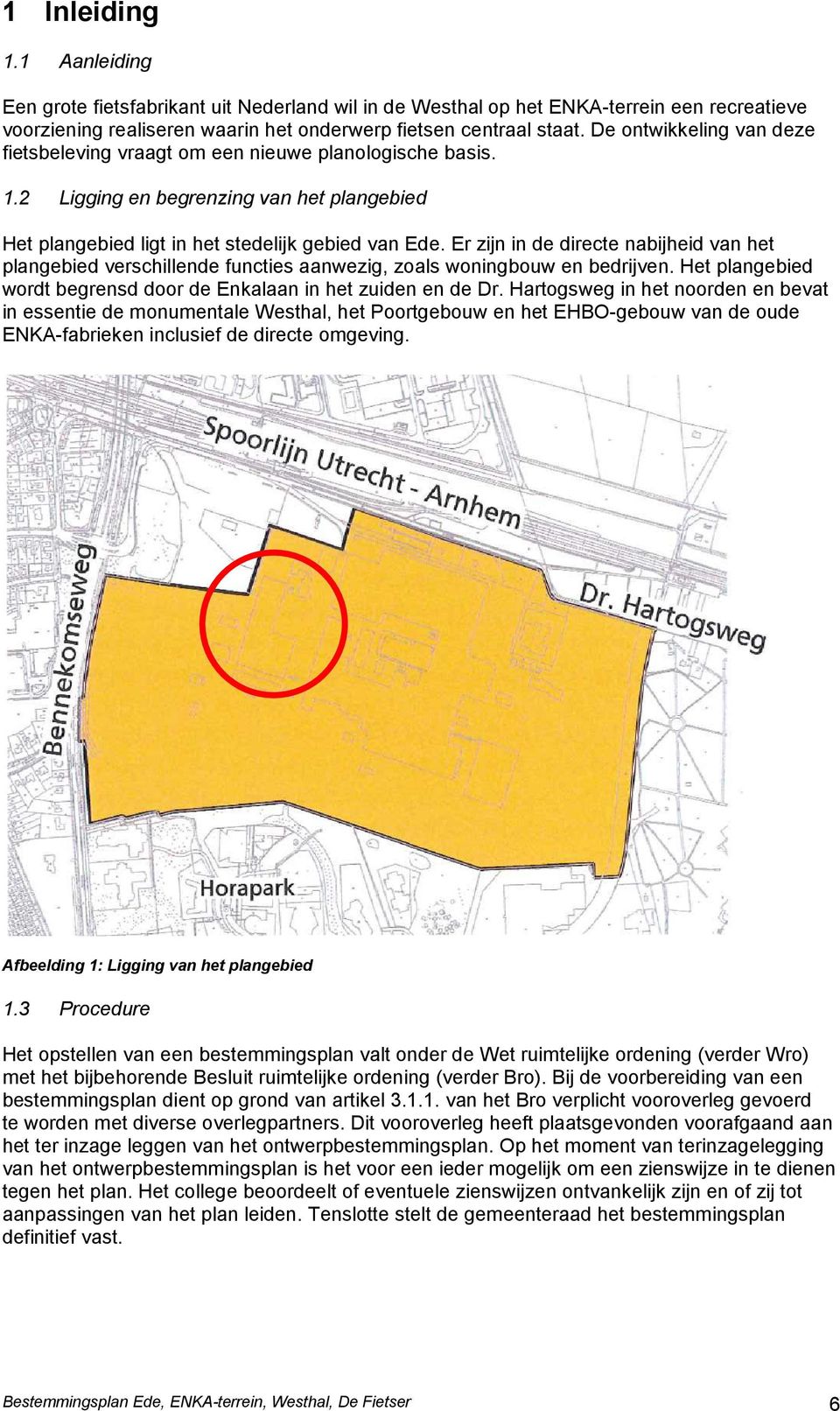 Er zijn in de directe nabijheid van het plangebied verschillende functies aanwezig, zoals woningbouw en bedrijven. Het plangebied wordt begrensd door de Enkalaan in het zuiden en de Dr.