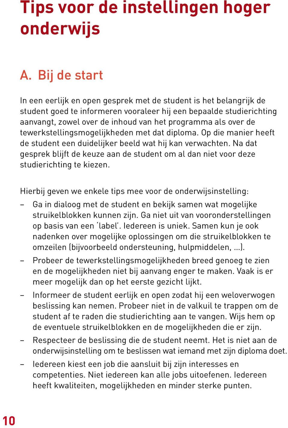 als over de tewerkstellingsmogelijkheden met dat diploma. Op die manier heeft de student een duidelijker beeld wat hij kan verwachten.