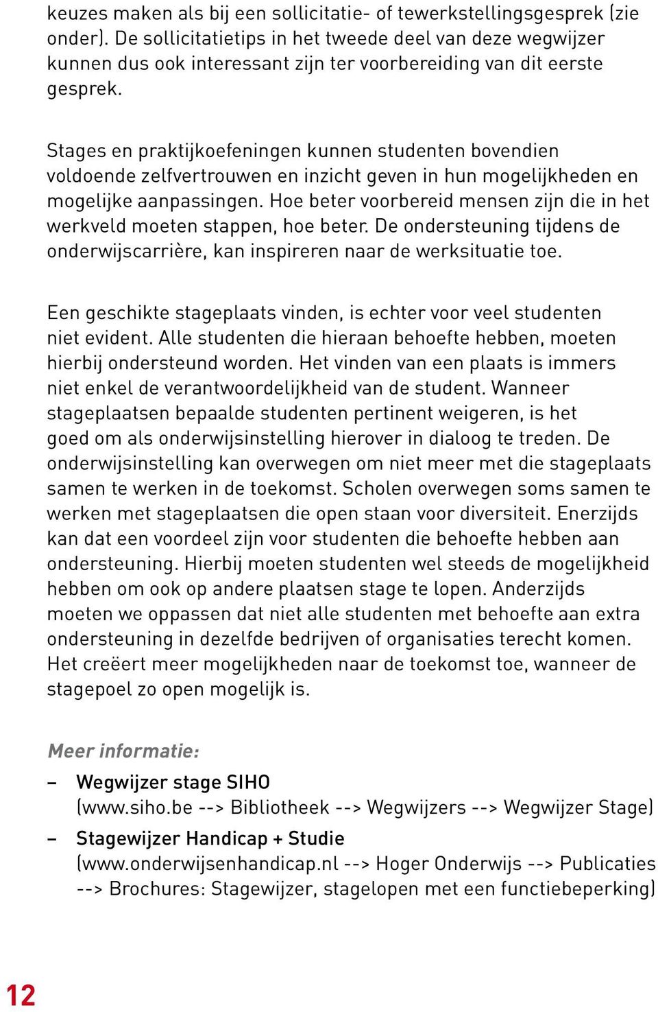 Stages en praktijkoefeningen kunnen studenten bovendien voldoende zelfvertrouwen en inzicht geven in hun mogelijkheden en mogelijke aanpassingen.