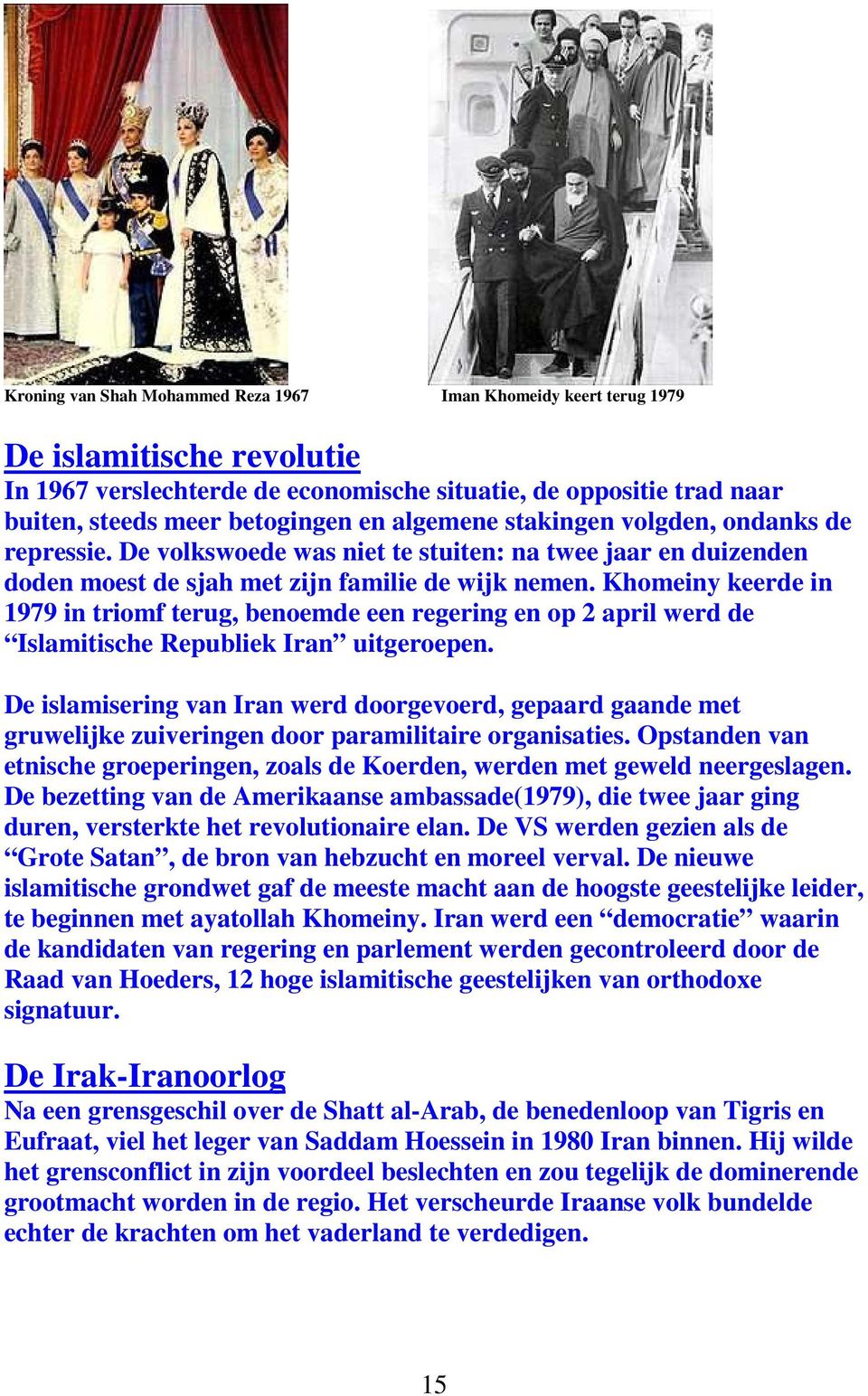 Khomeiny keerde in 1979 in triomf terug, benoemde een regering en op 2 april werd de Islamitische Republiek Iran uitgeroepen.