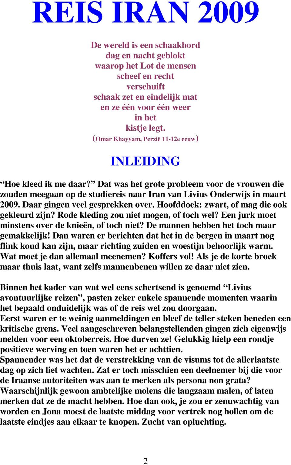 Daar gingen veel gesprekken over. Hoofddoek: zwart, of mag die ook gekleurd zijn? Rode kleding zou niet mogen, of toch wel? Een jurk moet minstens over de knieën, of toch niet?