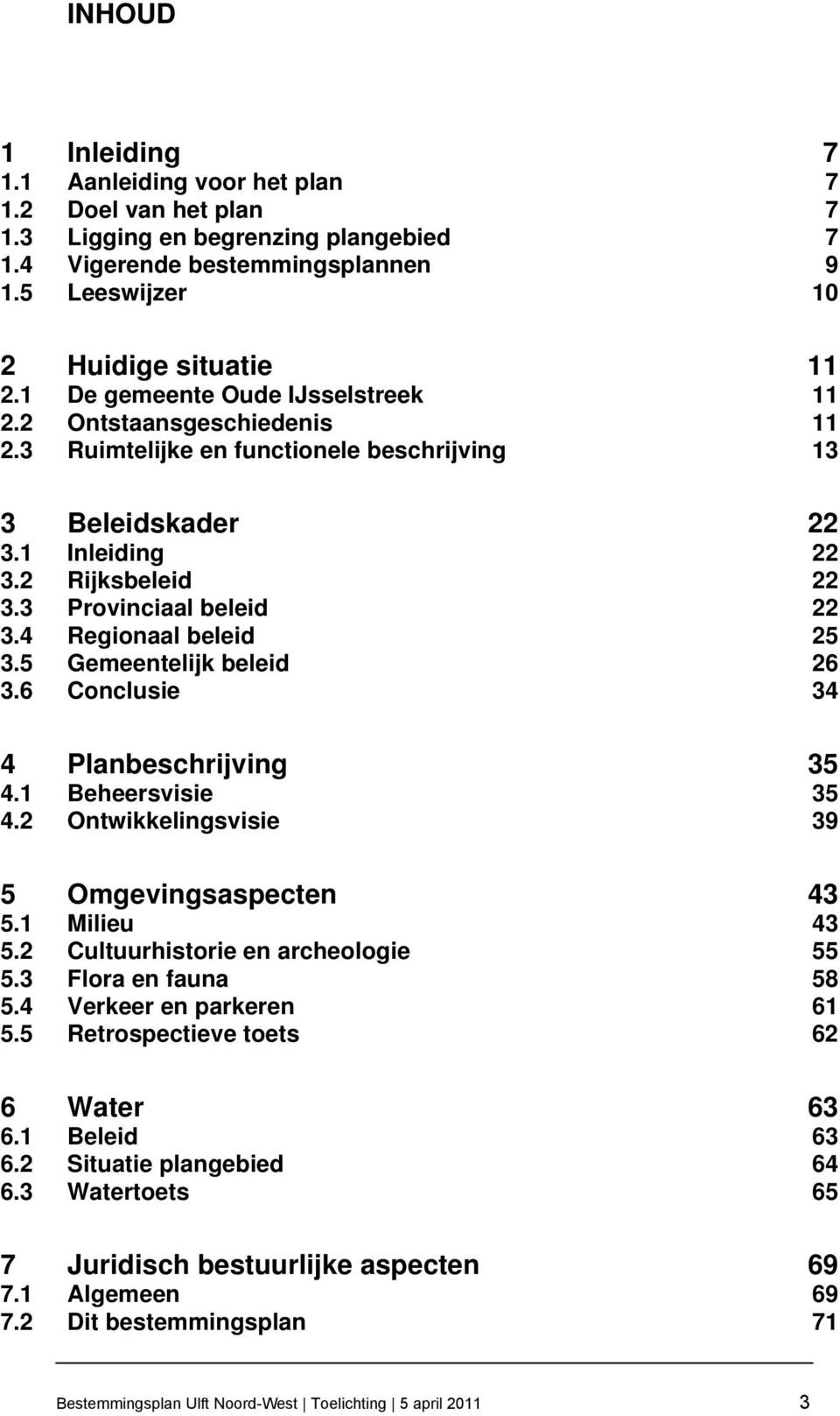 4 Regionaal beleid 25 3.5 Gemeentelijk beleid 26 3.6 Conclusie 34 4 Planbeschrijving 35 4.1 Beheersvisie 35 4.2 Ontwikkelingsvisie 39 5 Omgevingsaspecten 43 5.1 Milieu 43 5.