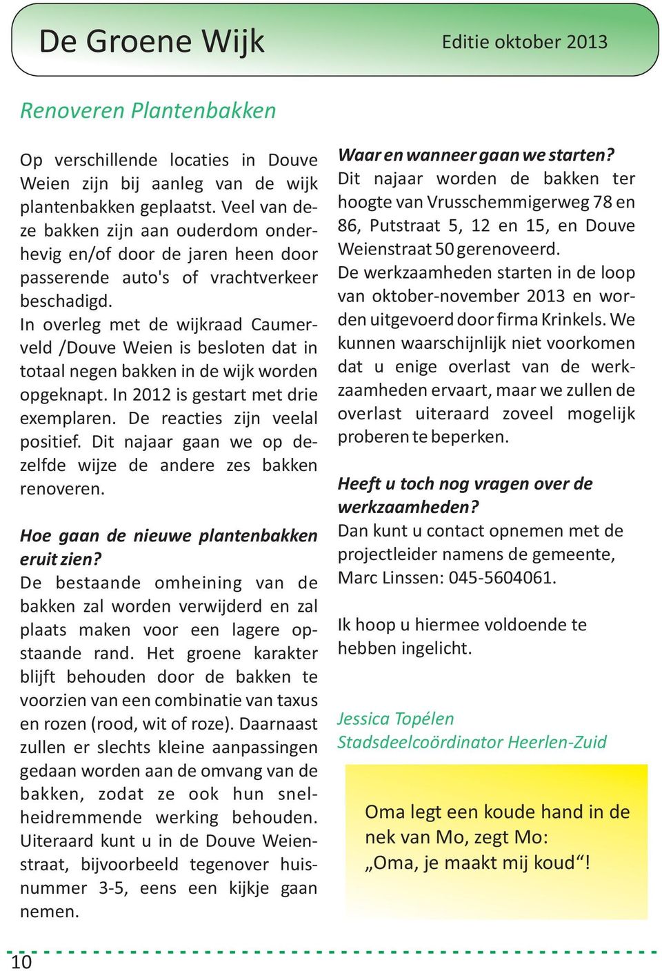 In overleg met de wijkraad Caumerveld /Douve Weien is besloten dat in totaal negen bakken in de wijk worden opgeknapt. In 2012 is gestart met drie exemplaren. De reacties zijn veelal positief.