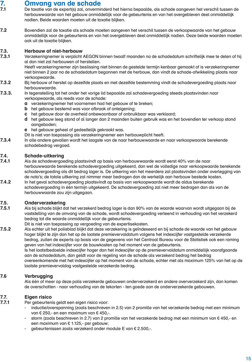 deel onmiddellijk nadien. Beide waarden moeten uit de taxatie blijken. 7.