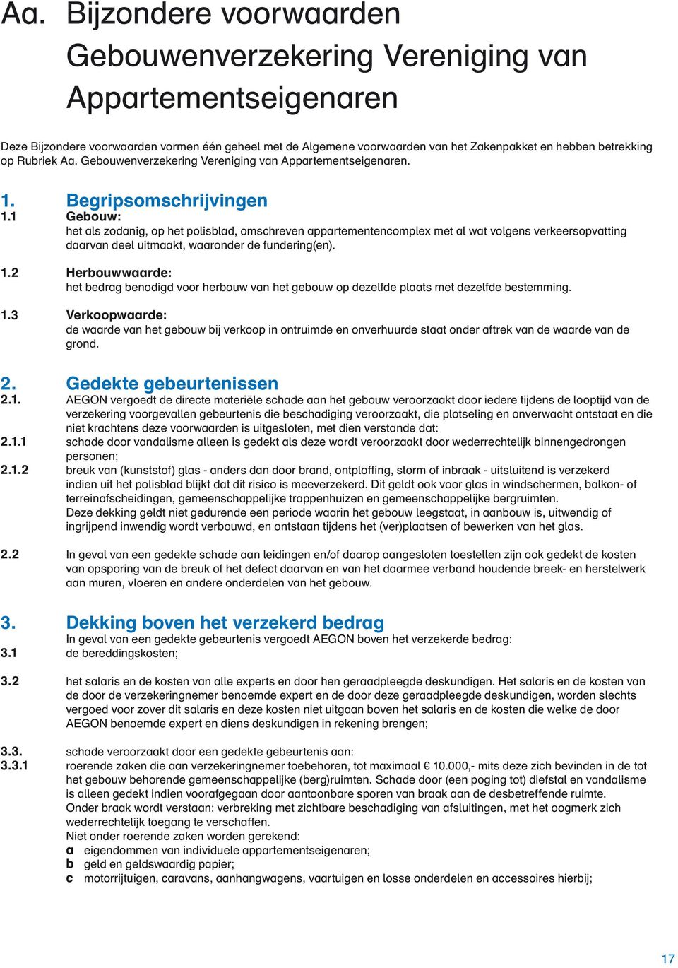 1 Gebouw: het als zodanig, op het polisblad, omschreven appartementencomplex met al wat volgens verkeersopvatting daarvan deel uitmaakt, waaronder de fundering(en). 1.