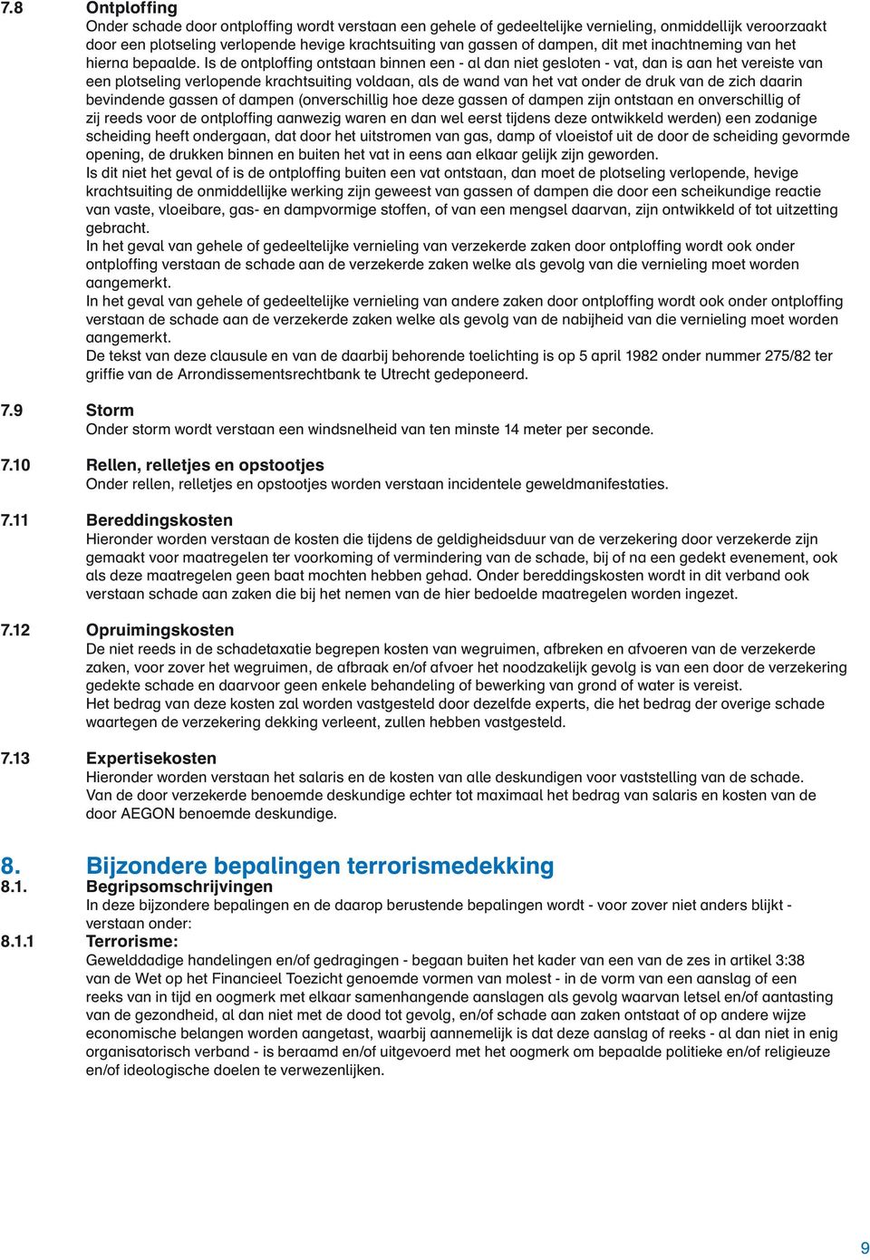 Is de ontploffing ontstaan binnen een - al dan niet gesloten - vat, dan is aan het vereiste van een plotseling verlopende krachtsuiting voldaan, als de wand van het vat onder de druk van de zich