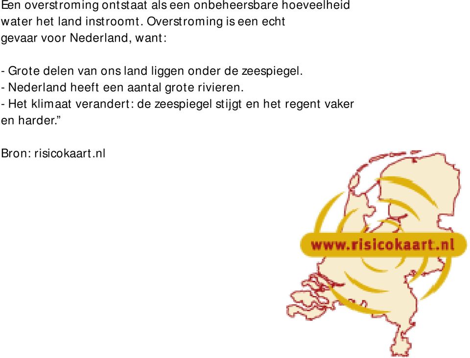 Overstroming is een echt gevaar voor Nederland, want: -Grote delen van ons land