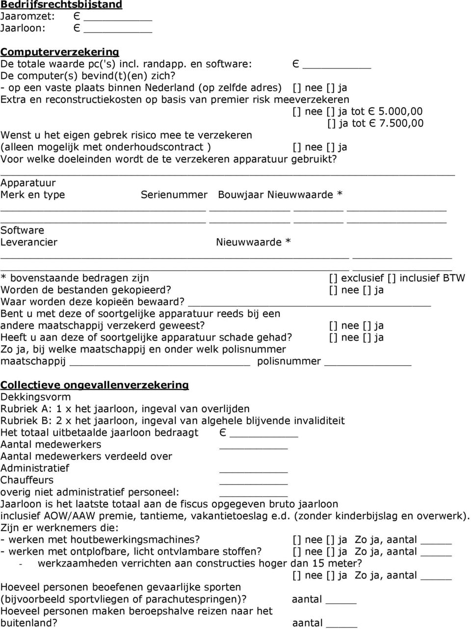 500,00 Wenst u het eigen gebrek risico mee te verzekeren (alleen mogelijk met onderhoudscontract ) Voor welke doeleinden wordt de te verzekeren apparatuur gebruikt?