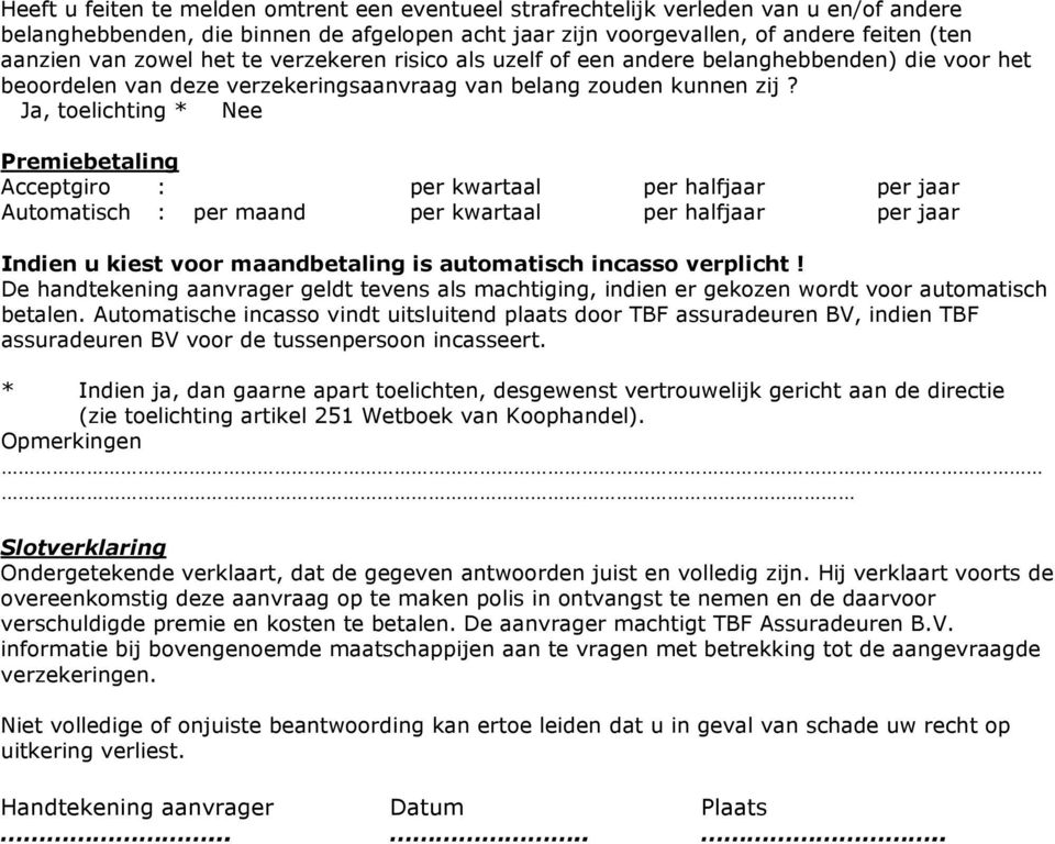 Ja, toelichting * Nee Premiebetaling Acceptgiro : per kwartaal per halfjaar per jaar Automatisch : per maand per kwartaal per halfjaar per jaar Indien u kiest voor maandbetaling is automatisch