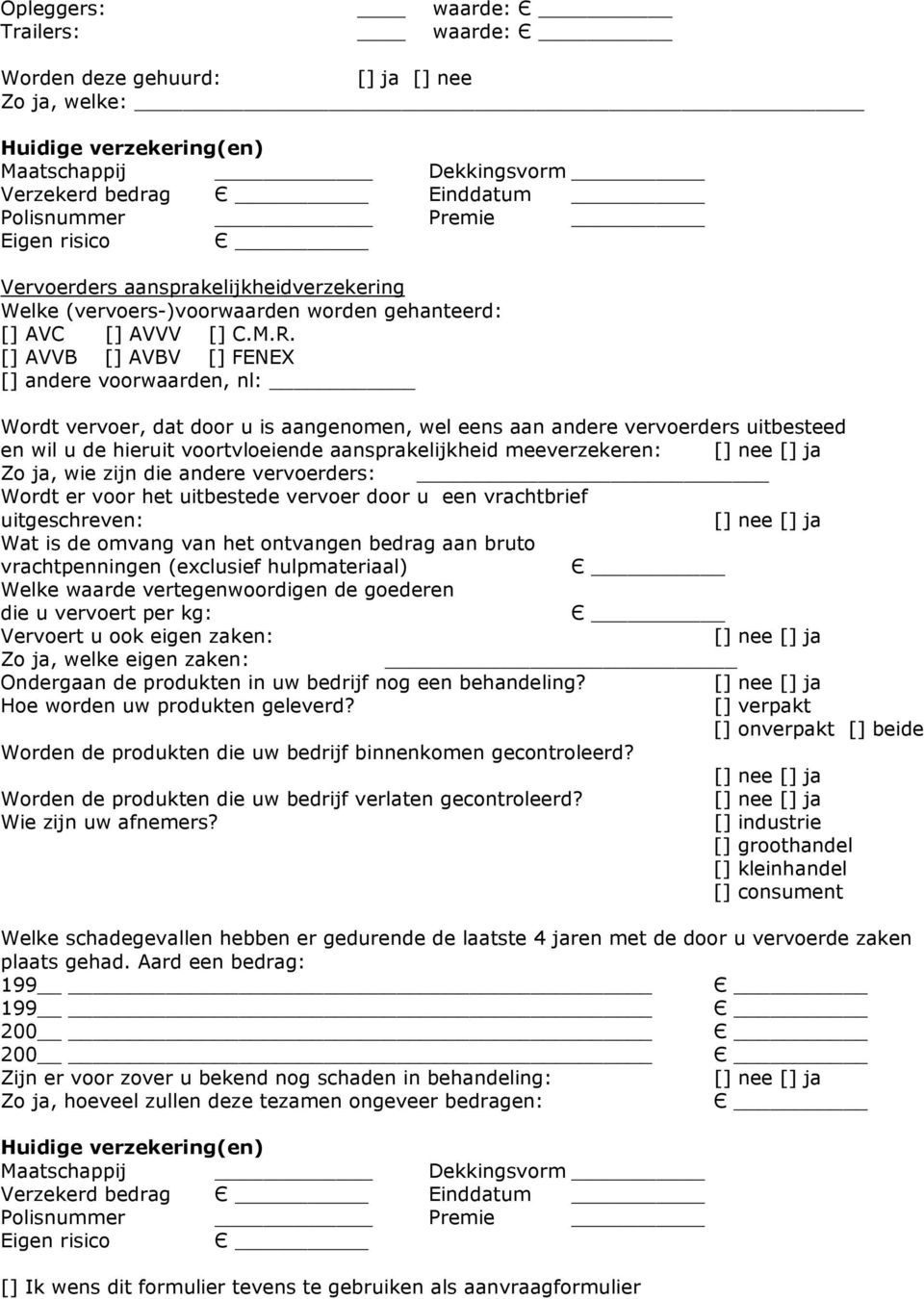 [] AVVB [] AVBV [] FENEX [] andere voorwaarden, nl: _ Wordt vervoer, dat door u is aangenomen, wel eens aan andere vervoerders uitbesteed en wil u de hieruit voortvloeiende aansprakelijkheid