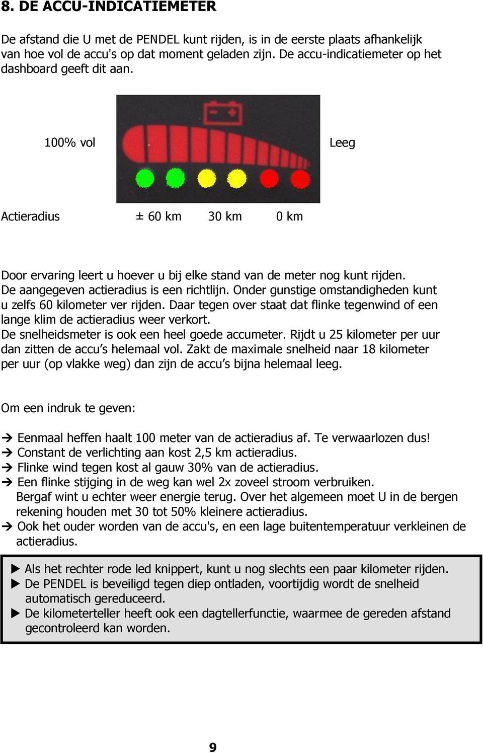 De aangegeven actieradius is een richtlijn. Onder gunstige omstandigheden kunt u zelfs 60 kilometer ver rijden.