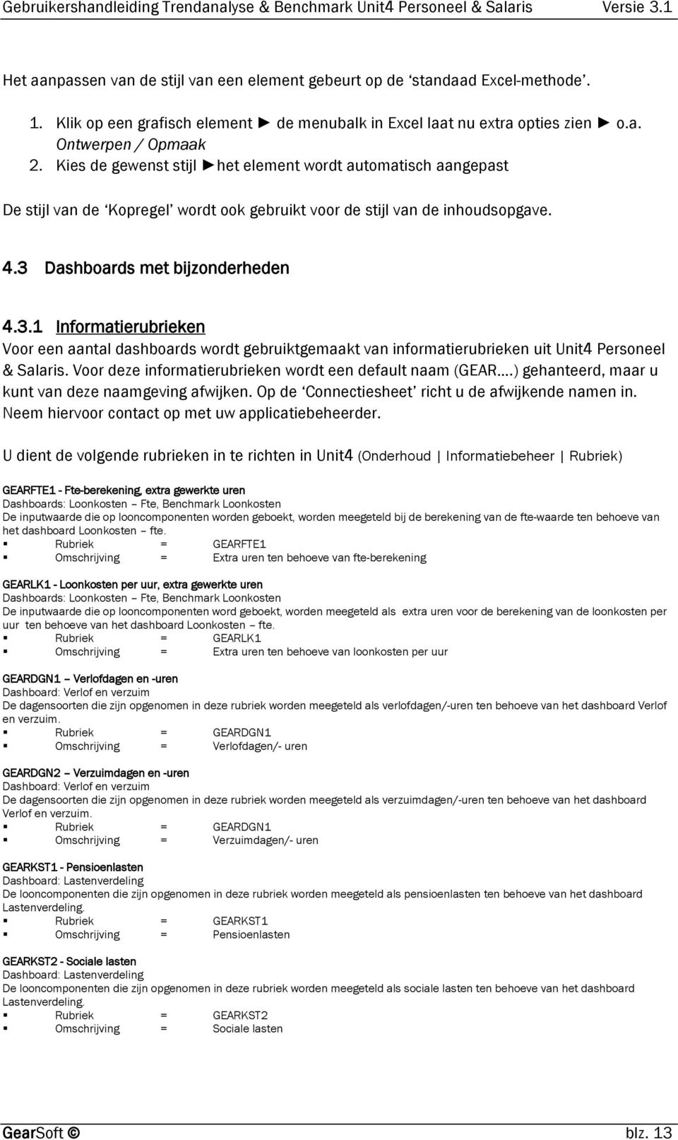 Dashboards met bijzonderheden 4.3.1 Informatierubrieken Voor een aantal dashboards wordt gebruiktgemaakt van informatierubrieken uit Unit4 Personeel & Salaris.