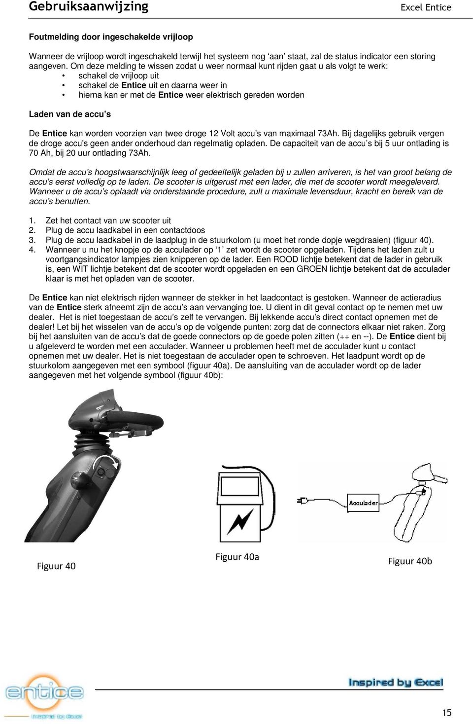 gereden worden Laden van de accu s De Entice kan worden voorzien van twee droge 12 Volt accu s van maximaal 73Ah.