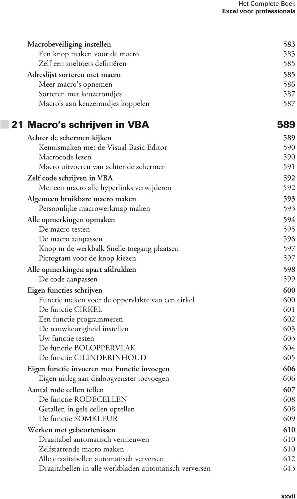 uitvoeren van achter de schermen 591 Zelf code schrijven in VBA 592 Met een macro alle hyperlinks verwijderen 592 Algemeen bruikbare macro maken 593 Persoonlijke macrowerkmap maken 593 Alle