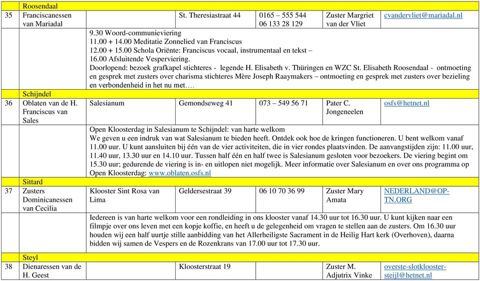 00 Schola Oriënte: Franciscus vocaal, instrumentaal en tekst 16.00 Afsluitende Vesperviering. Doorlopend: bezoek grafkapel stichteres - legende H. Elisabeth v. Thüringen en WZC St.