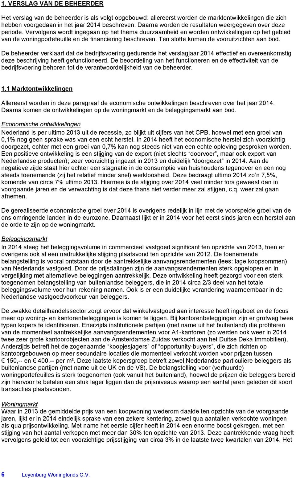 Vervolgens wordt ingegaan op het thema duurzaamheid en worden ontwikkelingen op het gebied van de woningportefeuille en de financiering beschreven. Ten slotte komen de vooruitzichten aan bod.