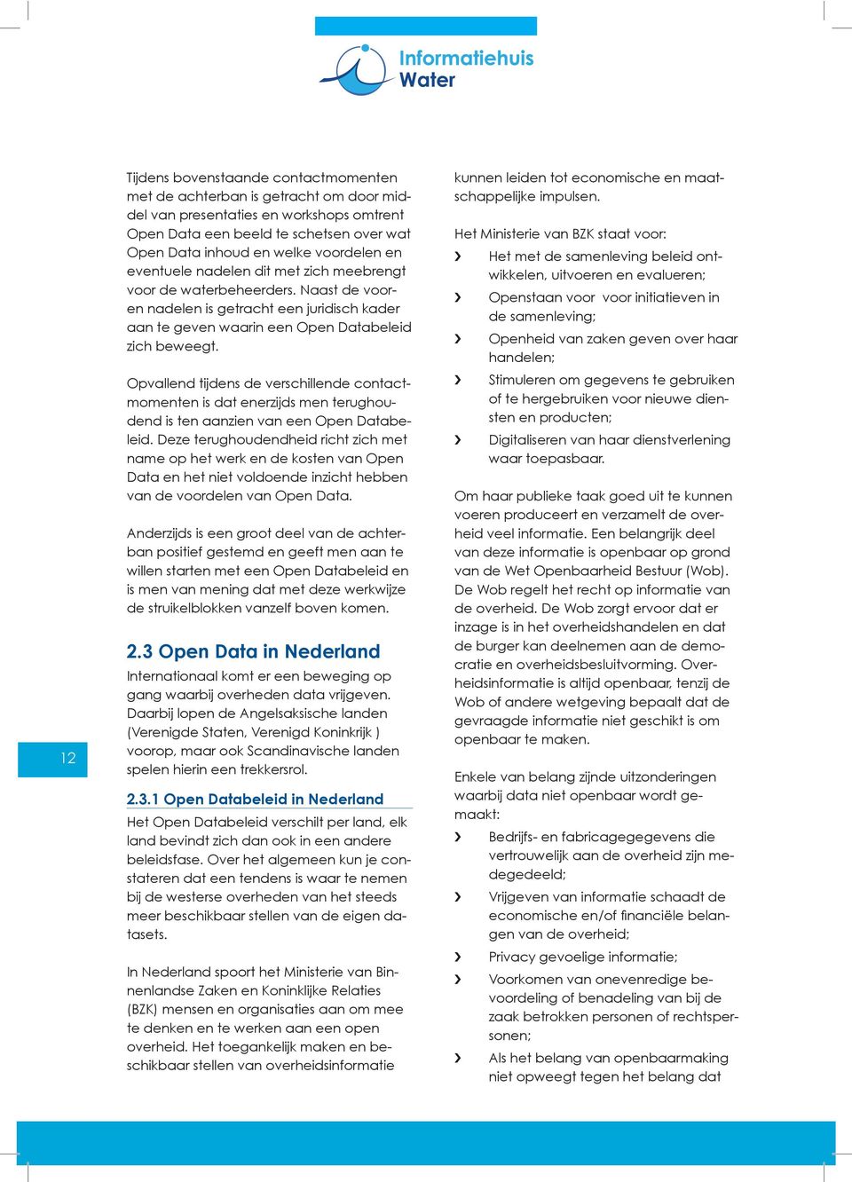 Opvallend tijdens de verschillende contactmomenten is dat enerzijds men terughoudend is ten aanzien van een Open Databeleid.