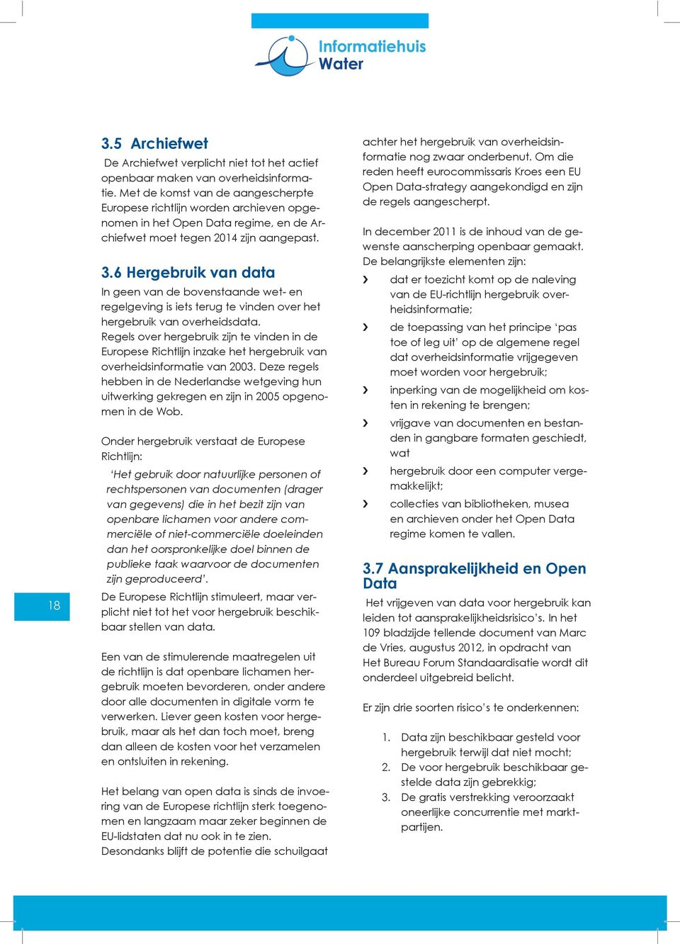 6 Hergebruik van data In geen van de bovenstaande wet- en regelgeving is iets terug te vinden over het hergebruik van overheidsdata.