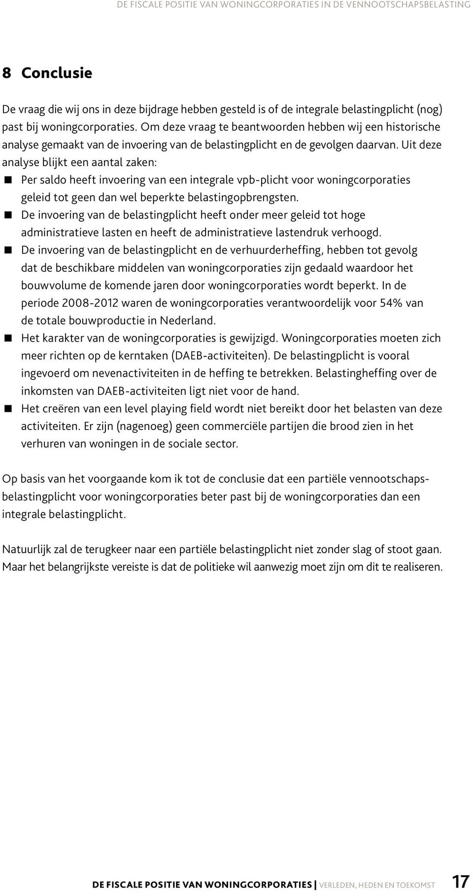 Uit deze analyse blijkt een aantal zaken: Per saldo heeft invoering van een integrale vpb-plicht voor woningcorporaties geleid tot geen dan wel beperkte belastingopbrengsten.